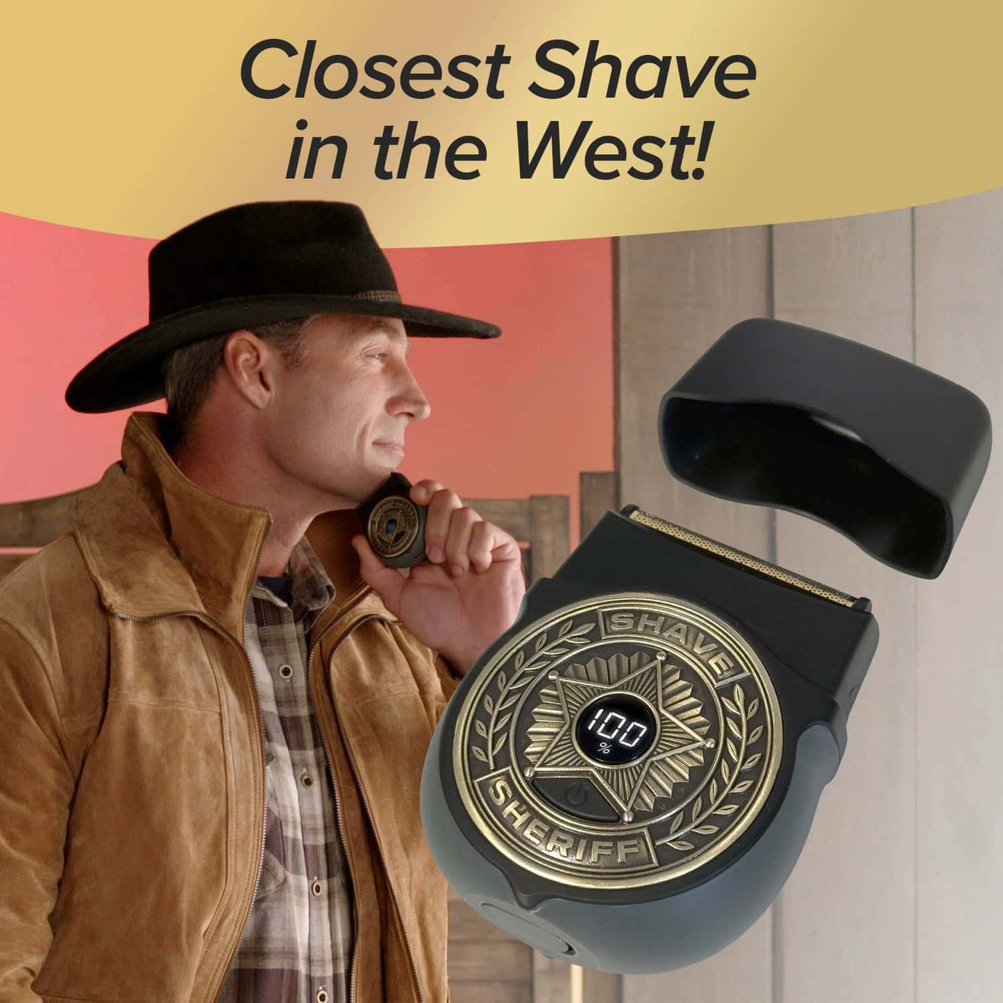 A man in a cowboy hat holds the Shave Sheriff, a round waterproof cordless shaver with a sheriff badge design. The text reads “Closest Shave in the West!” and the digital display on the shaver shows “100.”.