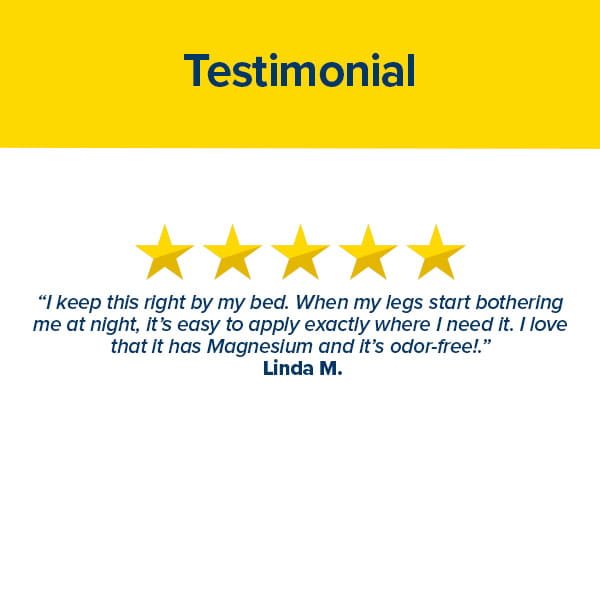 ★★★★★ I began using Hempvana Leg Cramps at night to ease my leg discomfort, and it has made a huge difference. The odor-free formula goes on effortlessly, and the added hemp seed oil provides extra soothing relief for my leg cramps. I’m truly impressed! – Linda M.